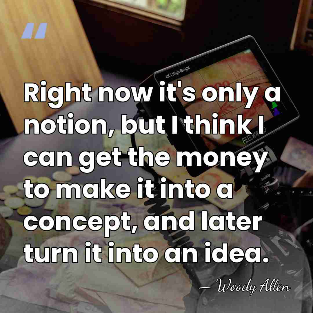 Right now it's only a notion, but I think I can get&hellip; - Woody Allen