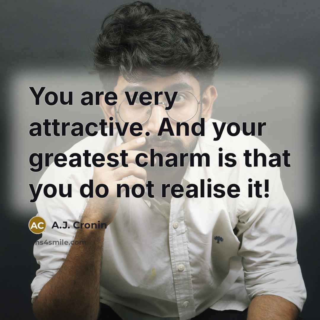 “You are very attractive. And your greatest charm is that…” quote by A.J. Cronin