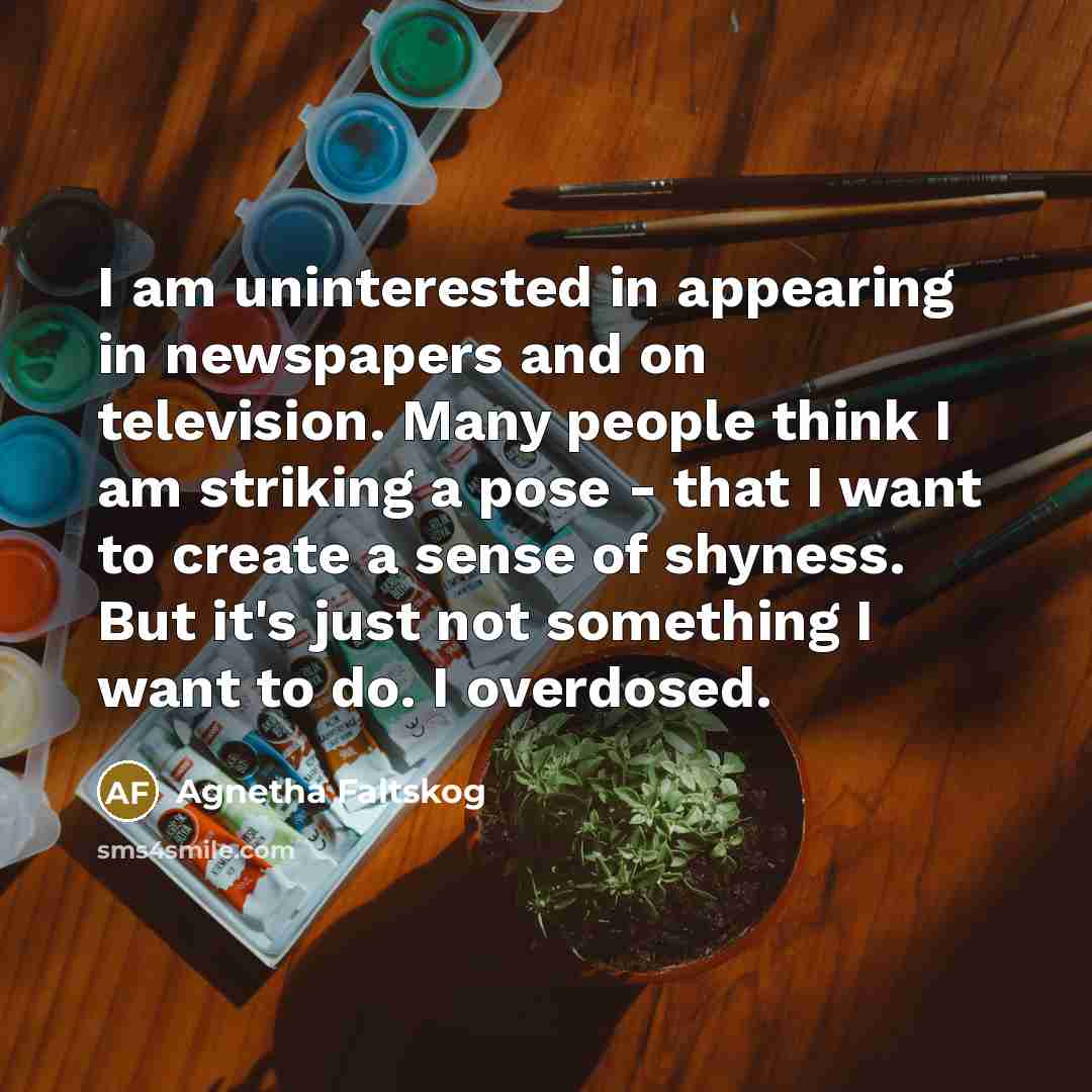 “I am uninterested in appearing in newspapers and on television.…” quote by Agnetha Faltskog