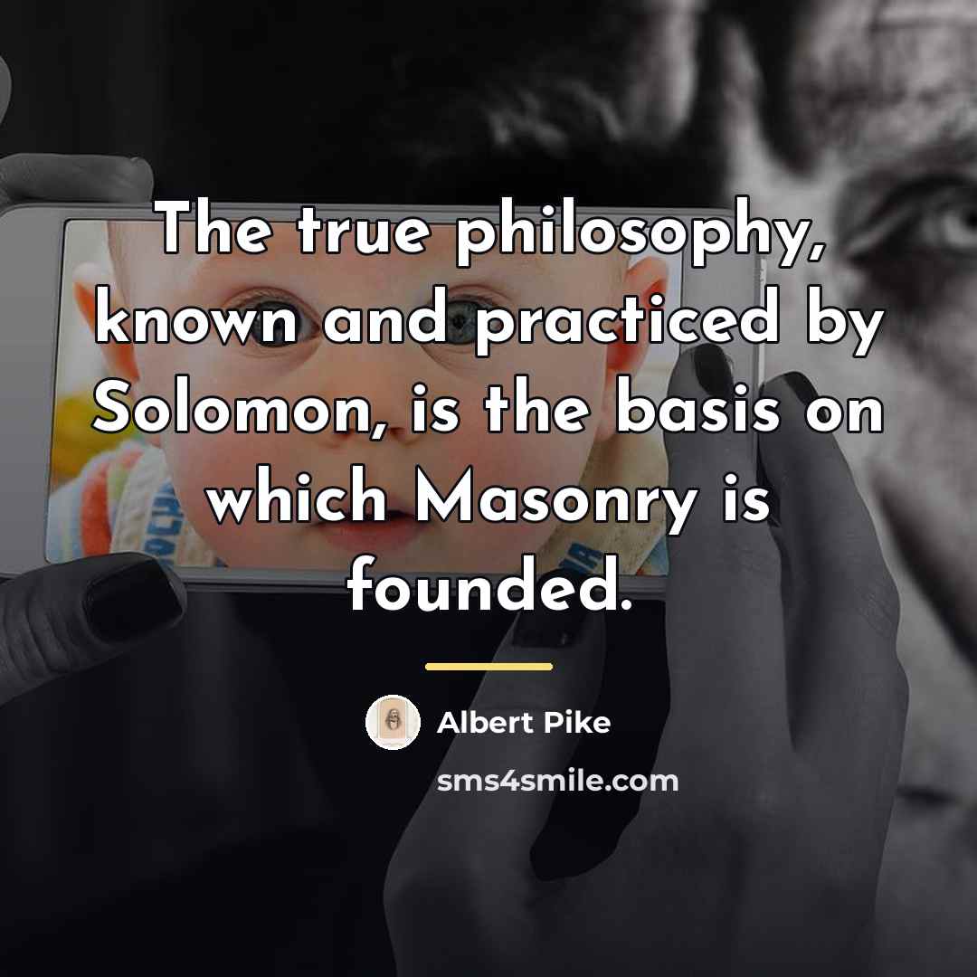 “The true philosophy, known and practiced by Solomon, is the…” quote by Albert Pike