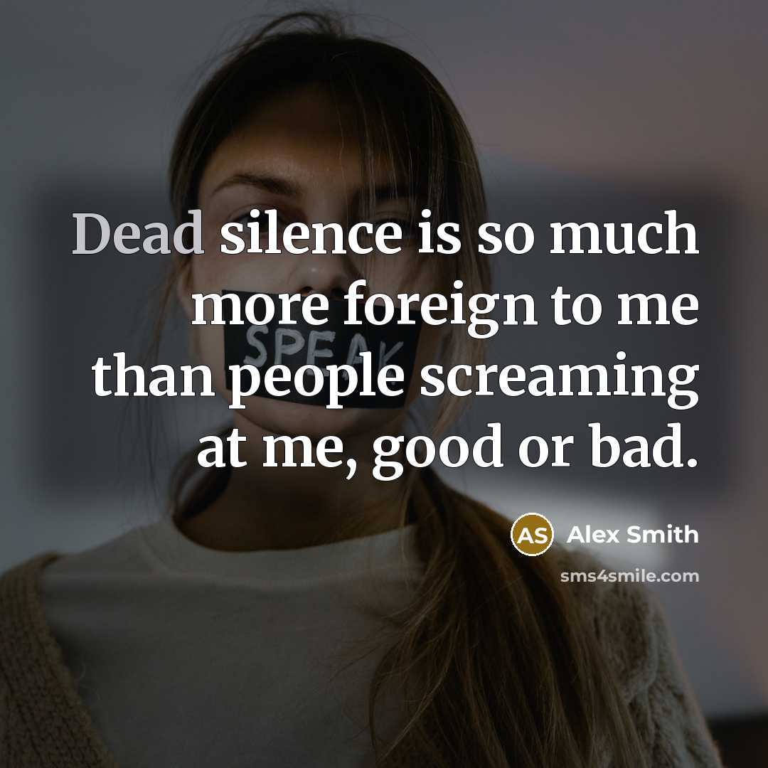 “Dead silence is so much more foreign to me than…” quote by Alex Smith