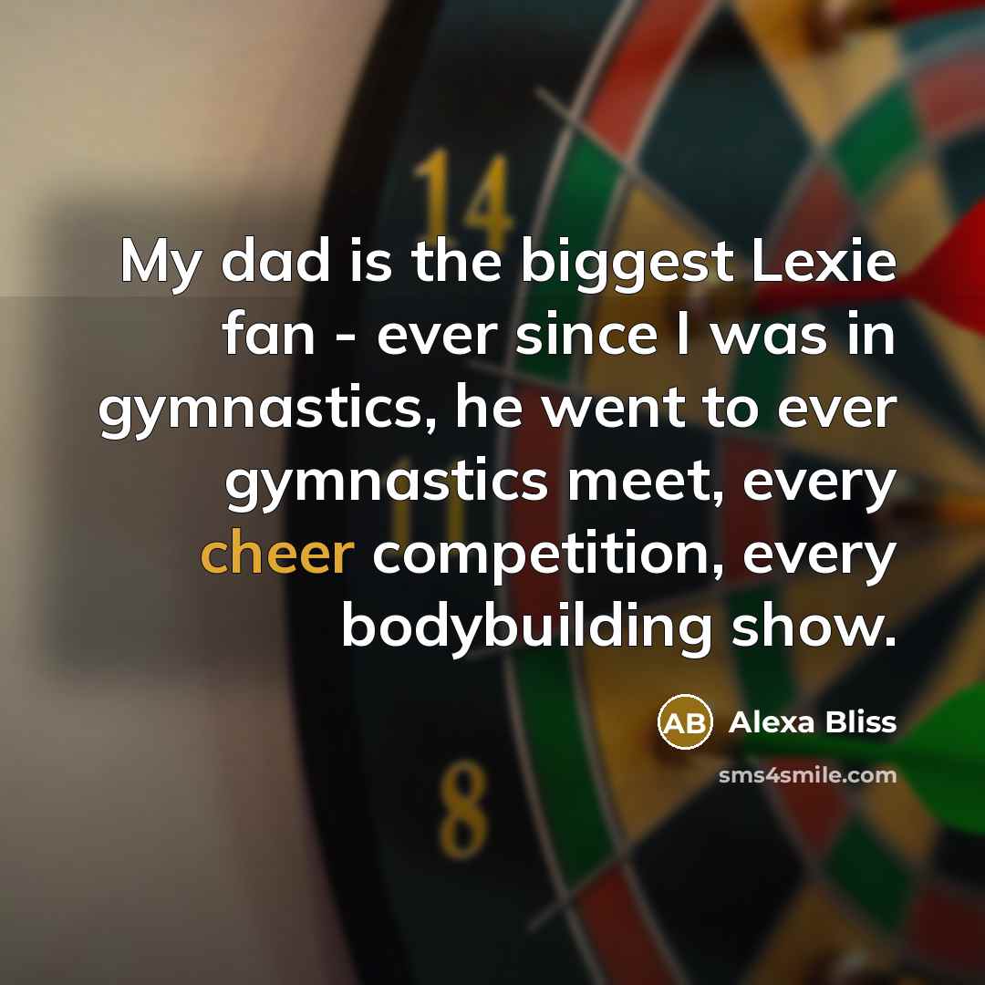 “My dad is the biggest Lexie fan - ever since…” quote by Alexa Bliss