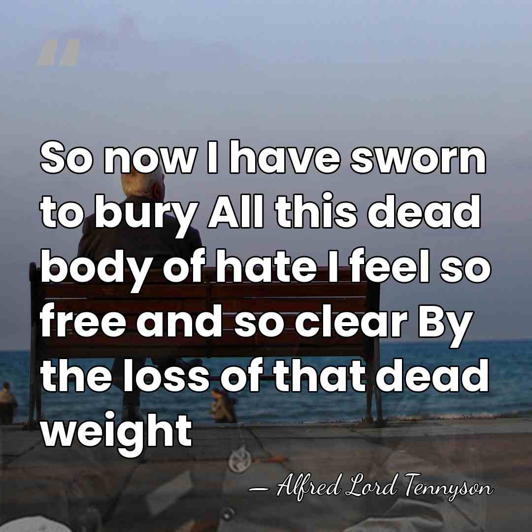 So now I have sworn to bury All this dead body of&hellip; - Alfred Lord Tennyson