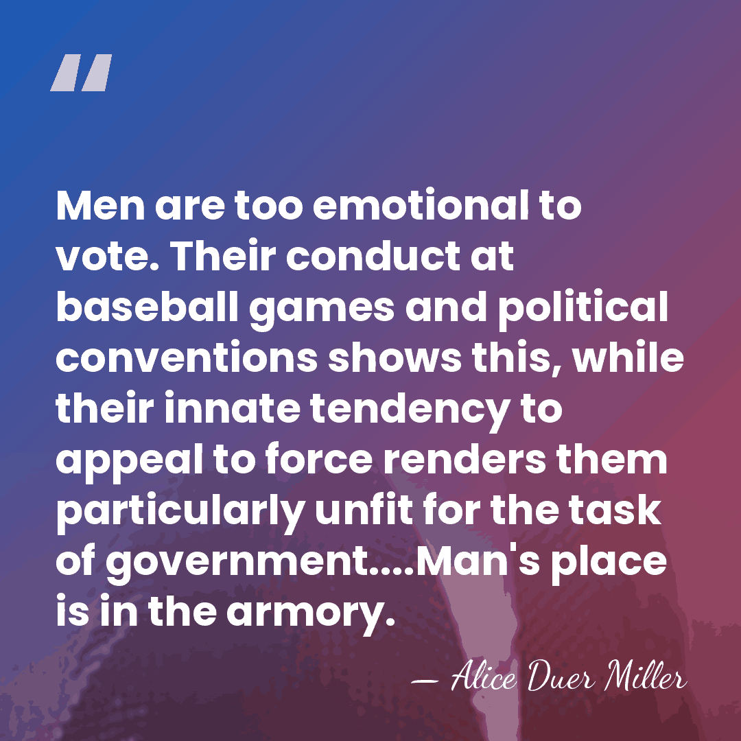 Men are too emotional to vote. Their conduct at baseball games and&hellip; - Alice Duer Miller