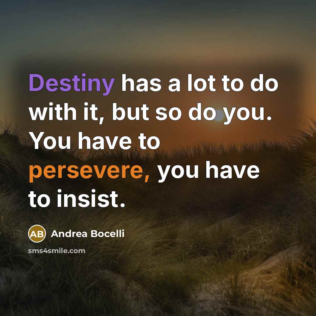 “Destiny has a lot to do with it, but so…” quote by Andrea Bocelli