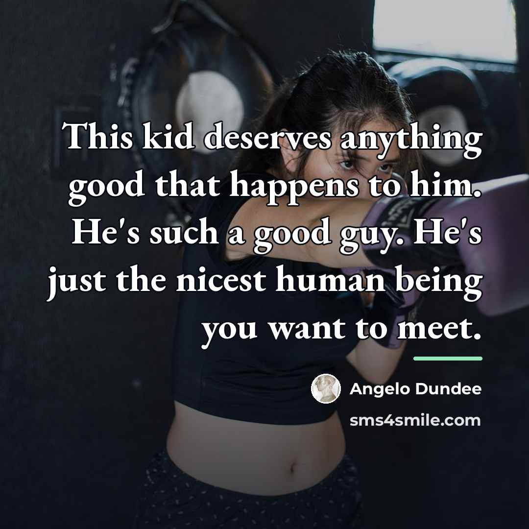 “This kid deserves anything good that happens to him. He's…” quote by Angelo Dundee
