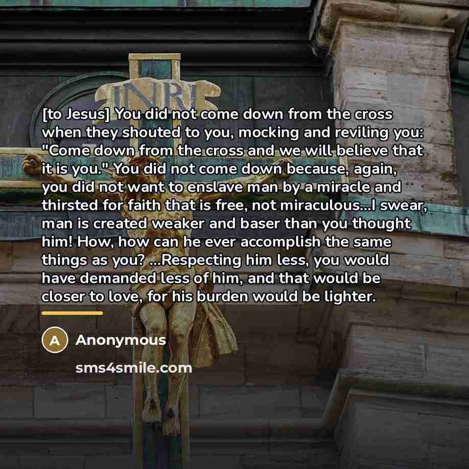 “[to Jesus] You did not come down from the cross…” quote by Anonymous