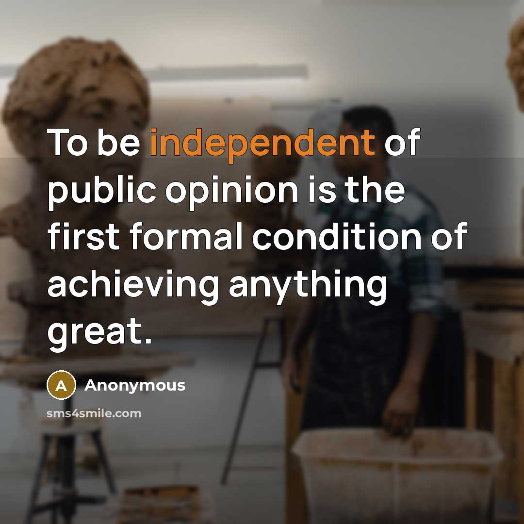 “To be independent of public opinion is the first formal…” quote by Anonymous