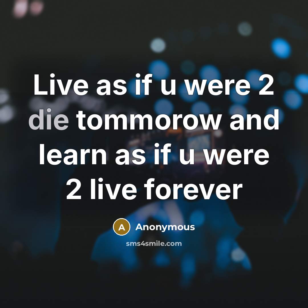 “Live as if u were 2 die tommorow and learn…” quote by Anonymous