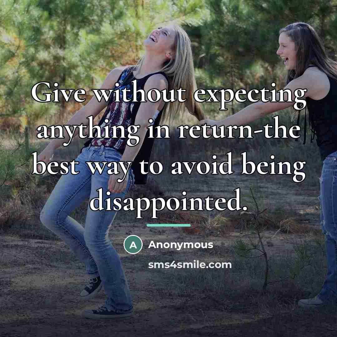 “Give without expecting anything in return-the best way to avoid…” quote by Anonymous