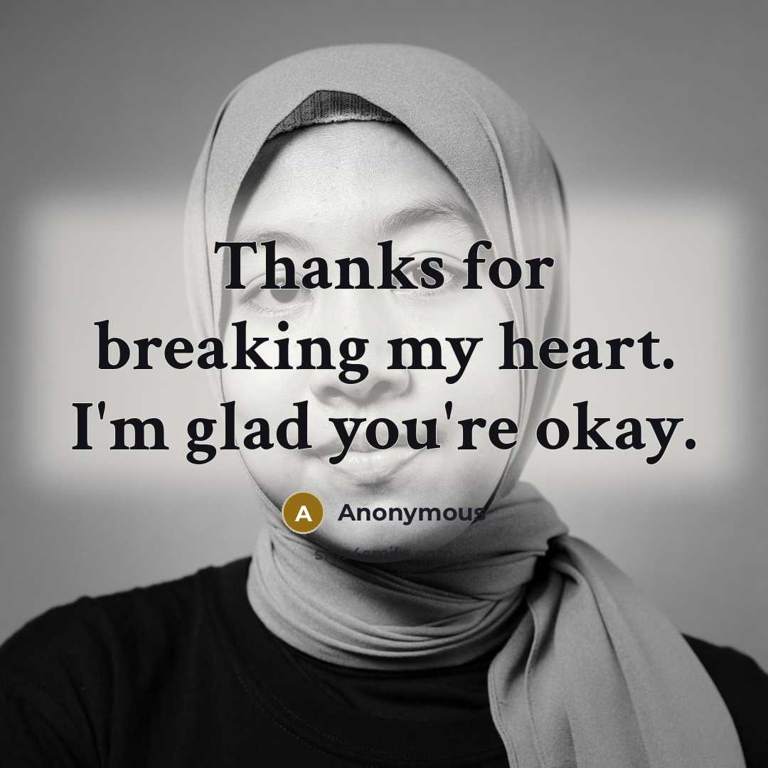 “Thanks for breaking my heart. I'm glad you're okay.…” quote by Anonymous