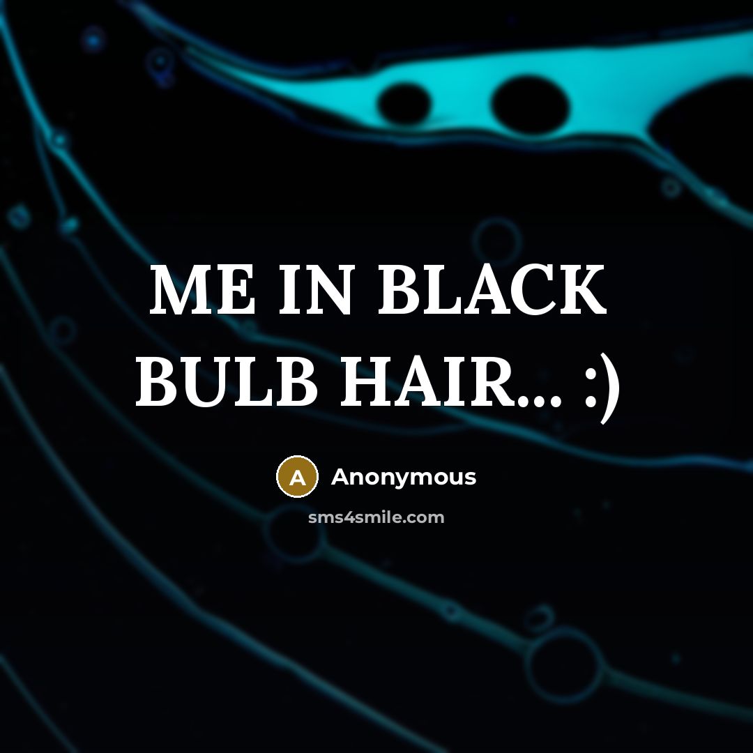 “ME IN BLACK BULB HAIR... :)” quote by Anonymous