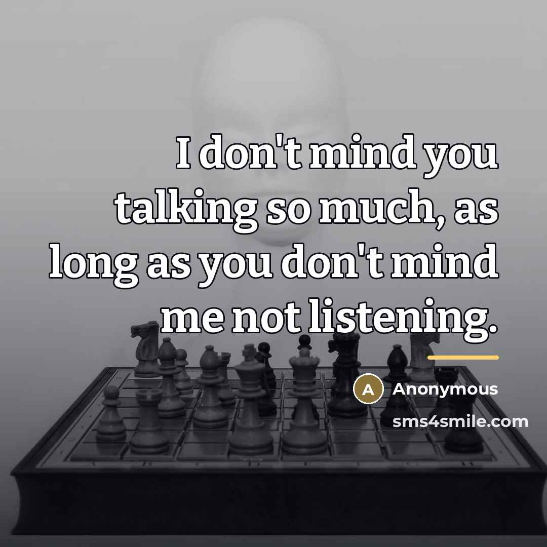 “I don't mind you talking so much, as long as…” quote by Anonymous
