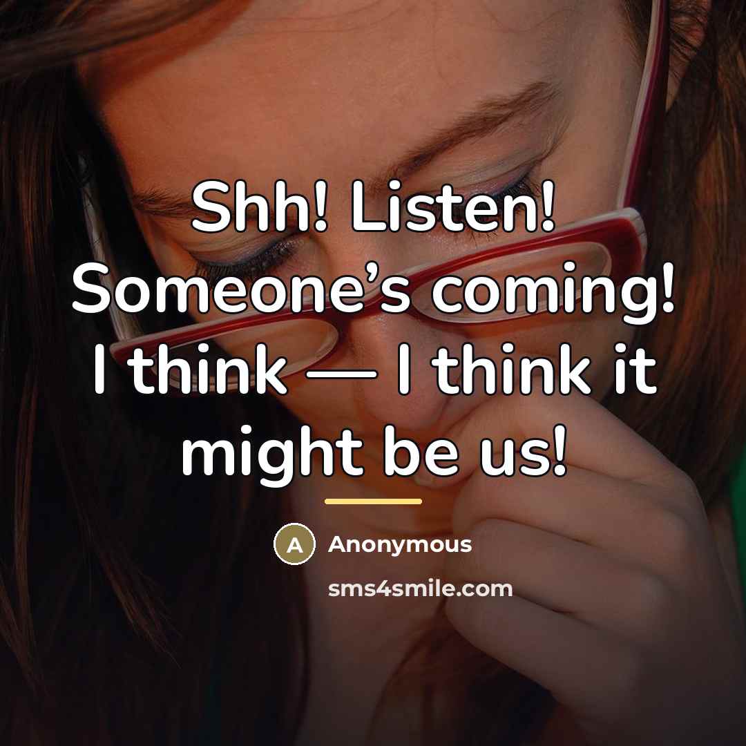 “Shh! Listen! Someone’s coming! I think — I think it…” quote by Anonymous