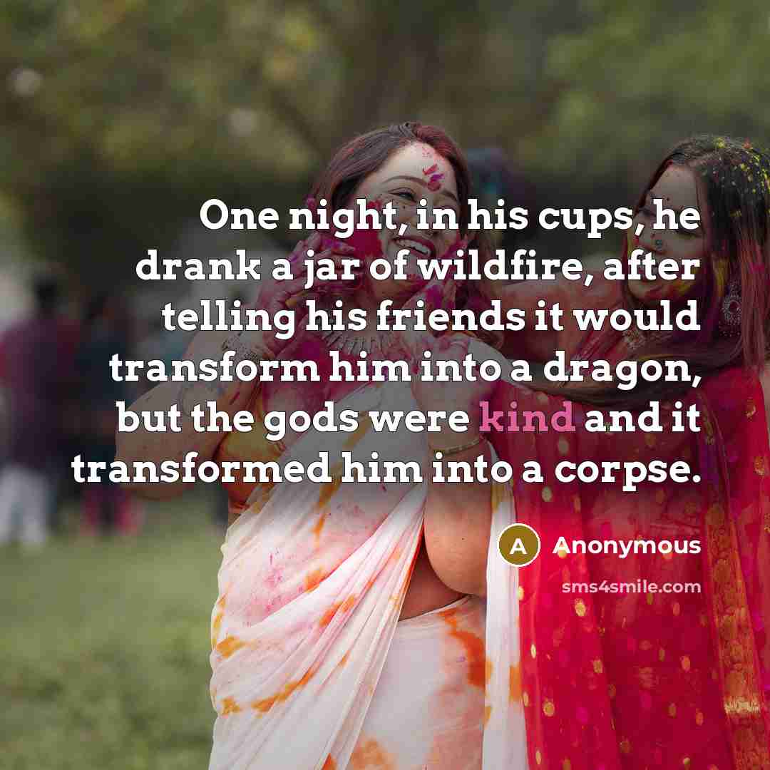 “One night, in his cups, he drank a jar of…” quote by Anonymous