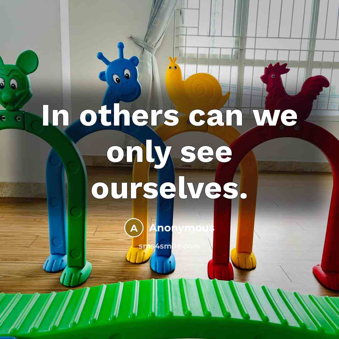 “In others can we only see ourselves.…” quote by Anonymous