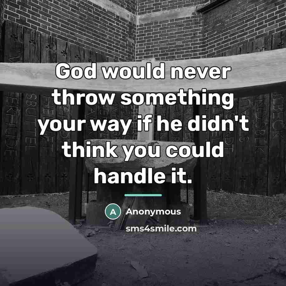 “God would never throw something your way if he didn't…” quote by Anonymous