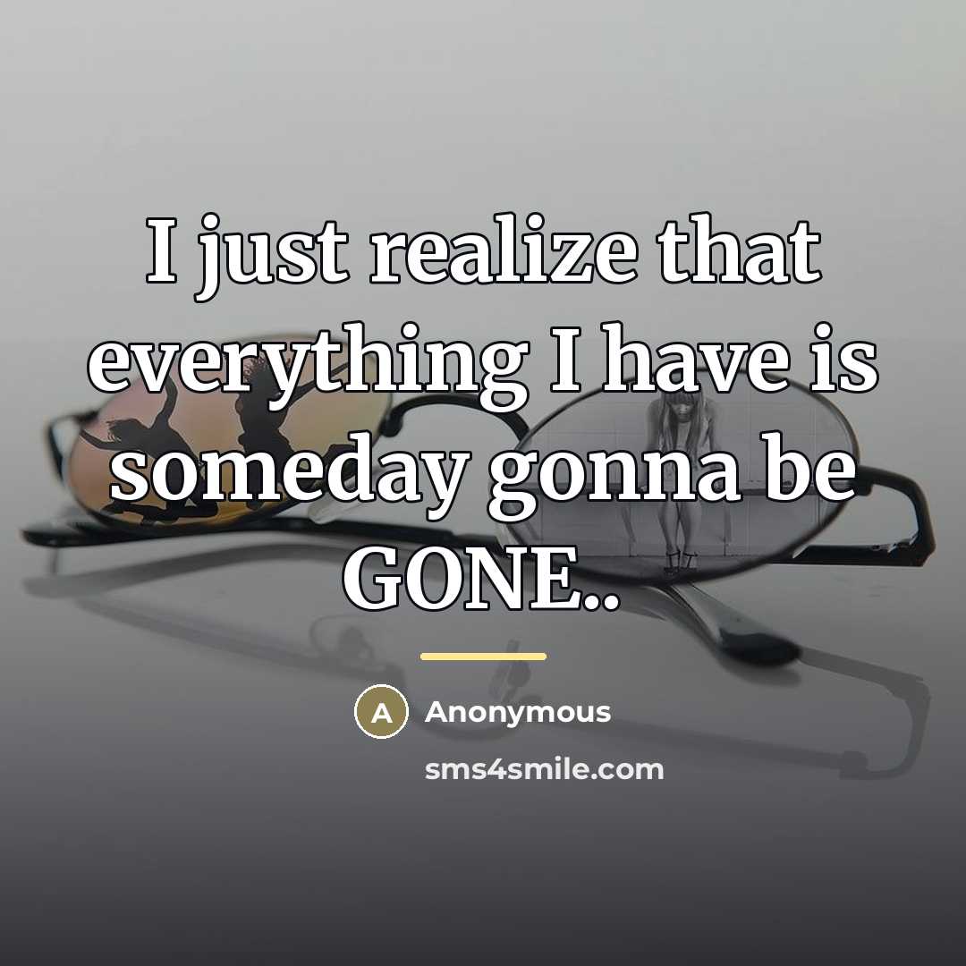 “I just realize that everything I have is someday gonna…” quote by Anonymous