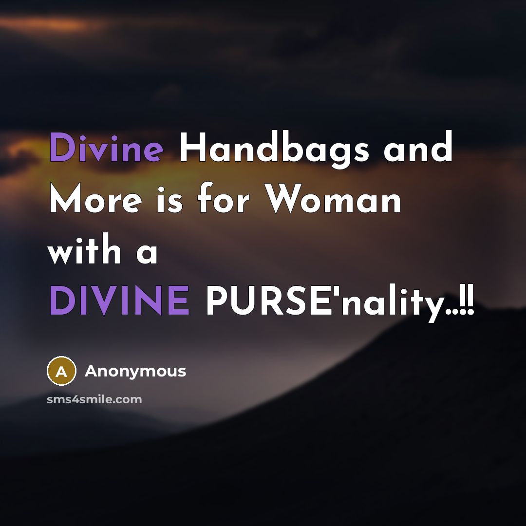 “Divine Handbags and More is for Woman with a DIVINE PURSE'nality..!!” quote by Anonymous