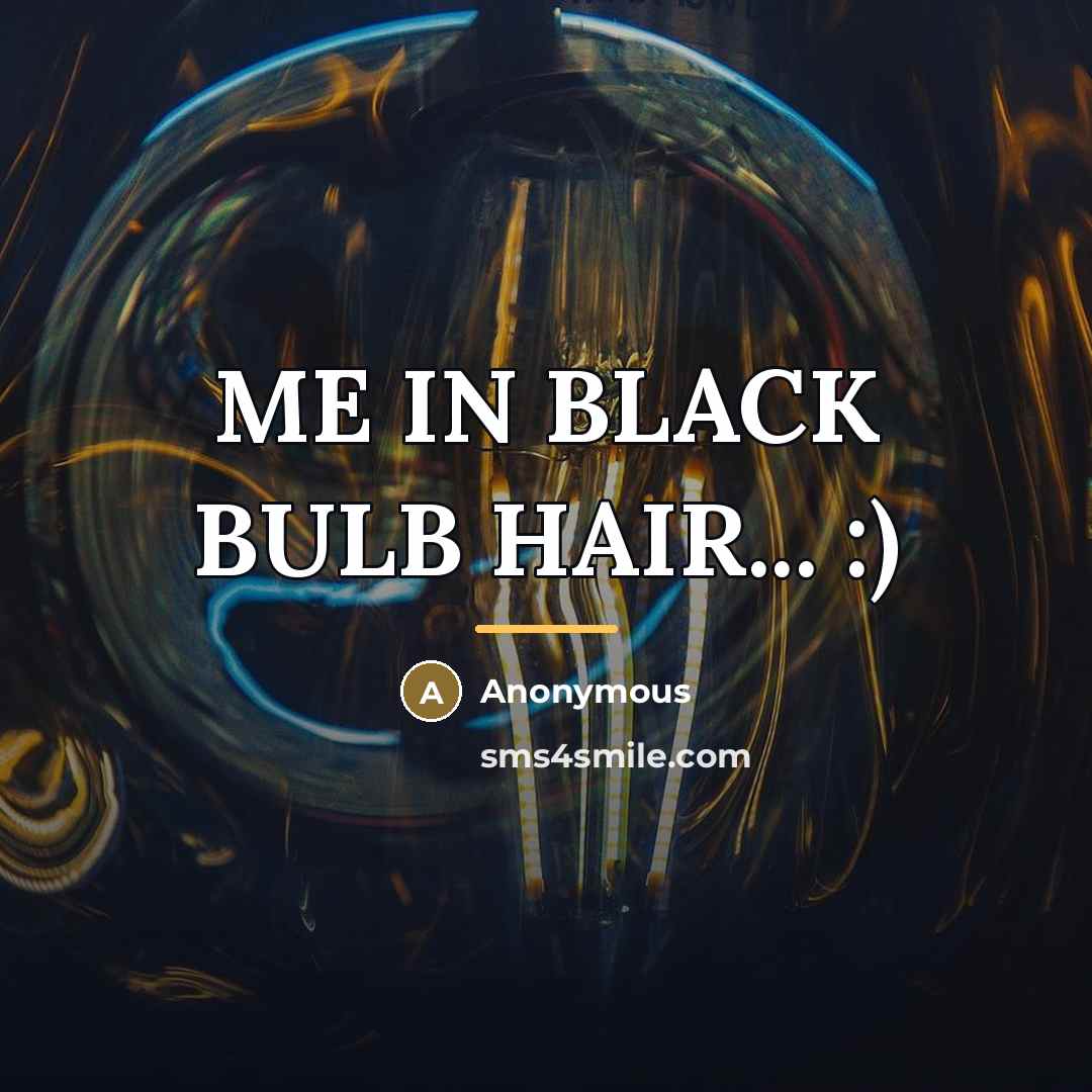 “ME IN BLACK BULB HAIR... :)…” quote by Anonymous