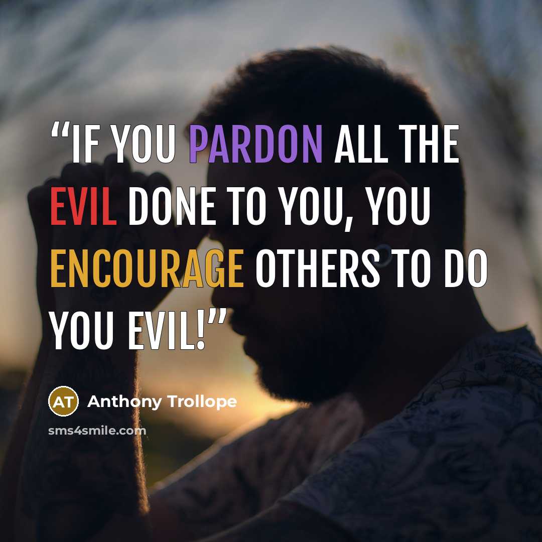 “If you pardon all the evil done to you, you encourage others to do you evil!” quote by Anthony Trollope