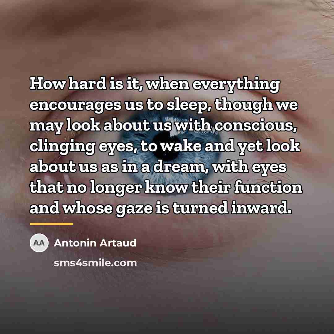 “How hard is it, when everything encourages us to sleep,…” quote by Antonin Artaud