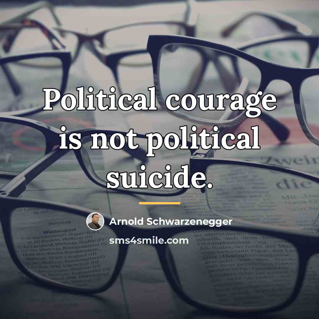 “Political courage is not political suicide.…” quote by Arnold Schwarzenegger