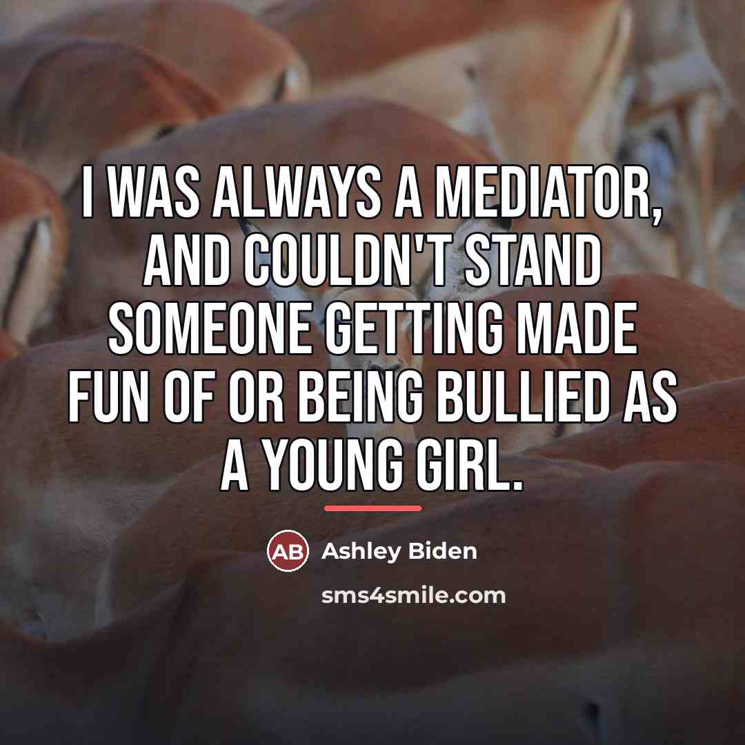“I was always a mediator, and couldn't stand someone getting…” quote by Ashley Biden