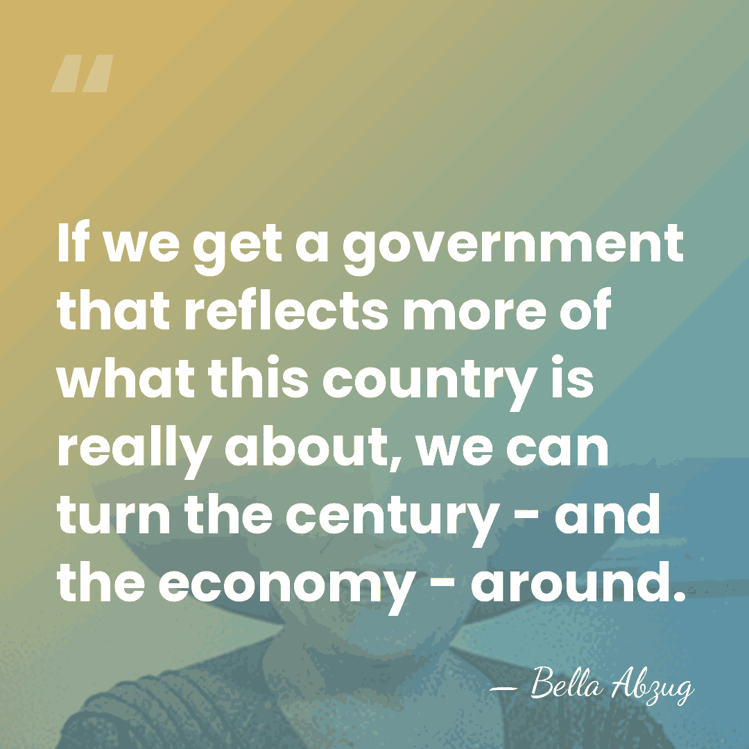 If we get a government that reflects more of what this country&hellip; - Bella Abzug