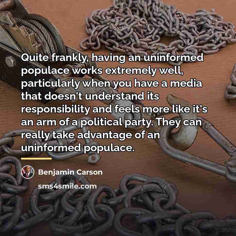 “Quite frankly, having an uninformed populace works extremely well, particularly…” quote by Benjamin Carson