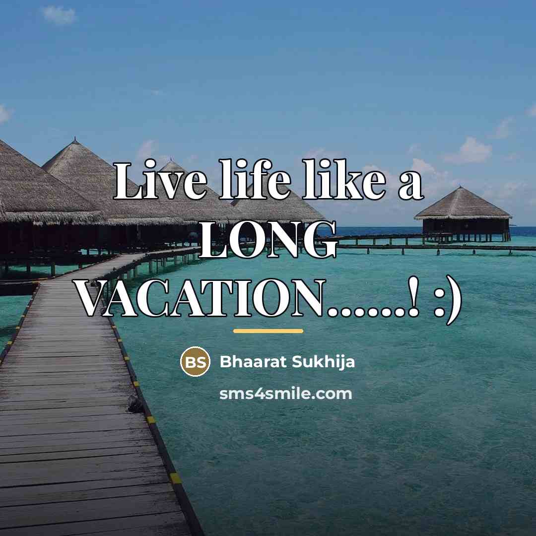 “Live life like a LONG VACATION......! :)…” quote by Anonymous