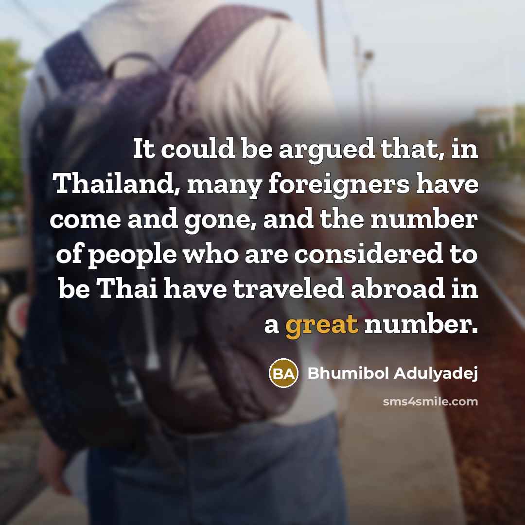 “It could be argued that, in Thailand, many foreigners have…” quote by Bhumibol Adulyadej