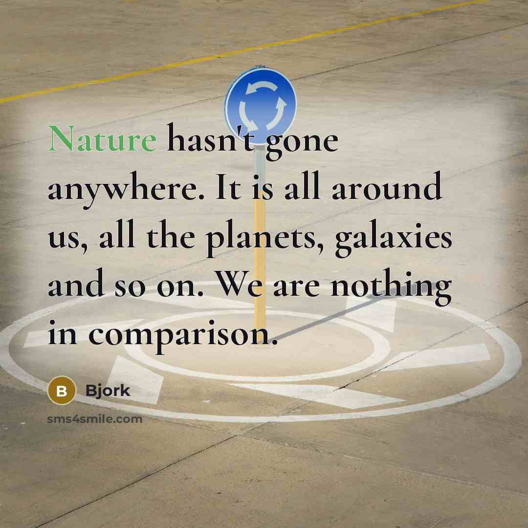 “Nature hasn't gone anywhere. It is all around us, all…” quote by Bjork