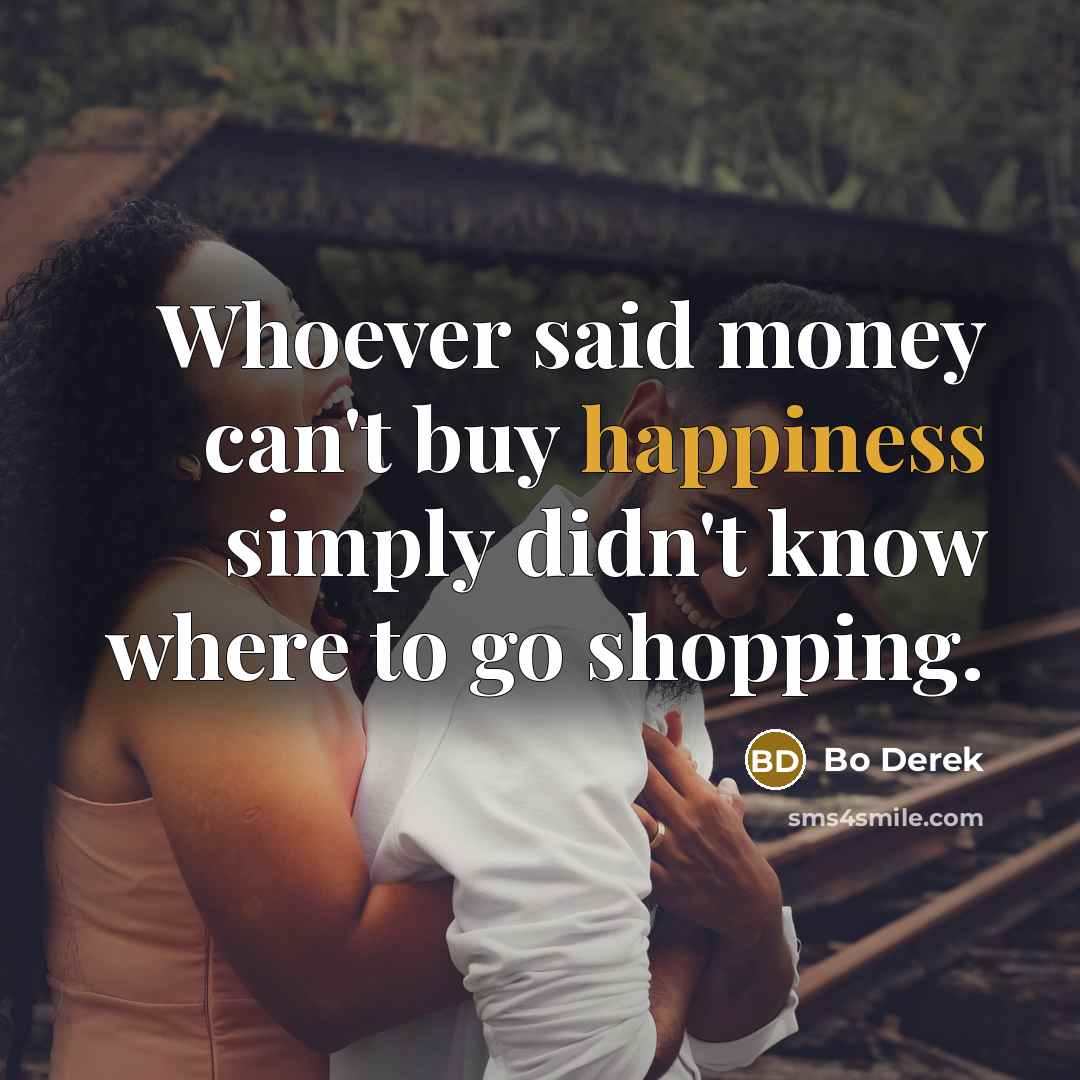 “Whoever said money can't buy happiness simply didn't know where…” quote by Bo Derek