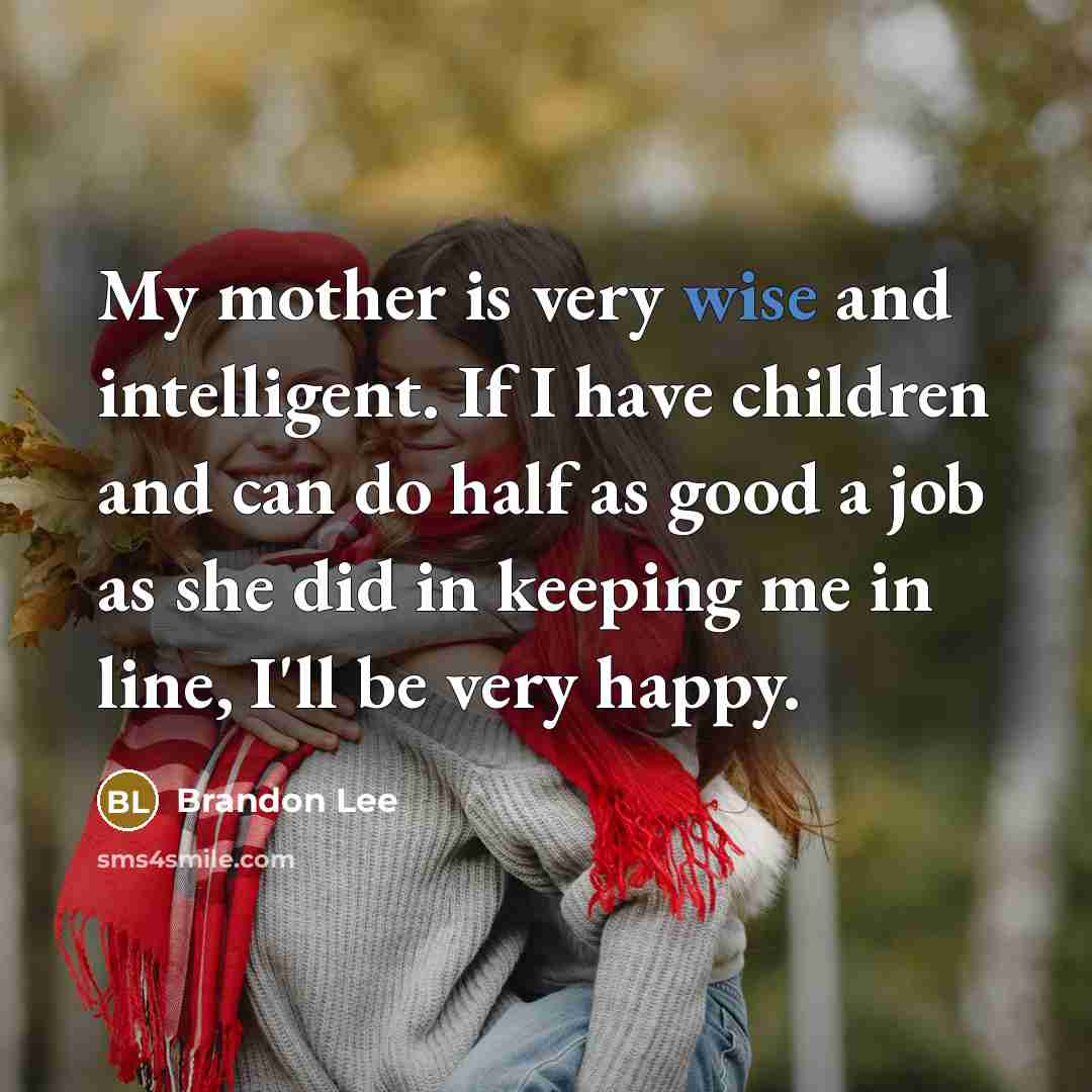 “My mother is very wise and intelligent. If I have…” quote by Brandon Lee