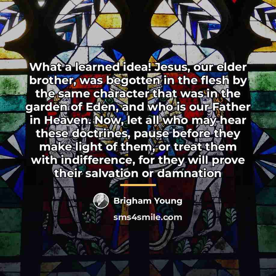 “What a learned idea! Jesus, our elder brother, was begotten…” quote by Brigham Young