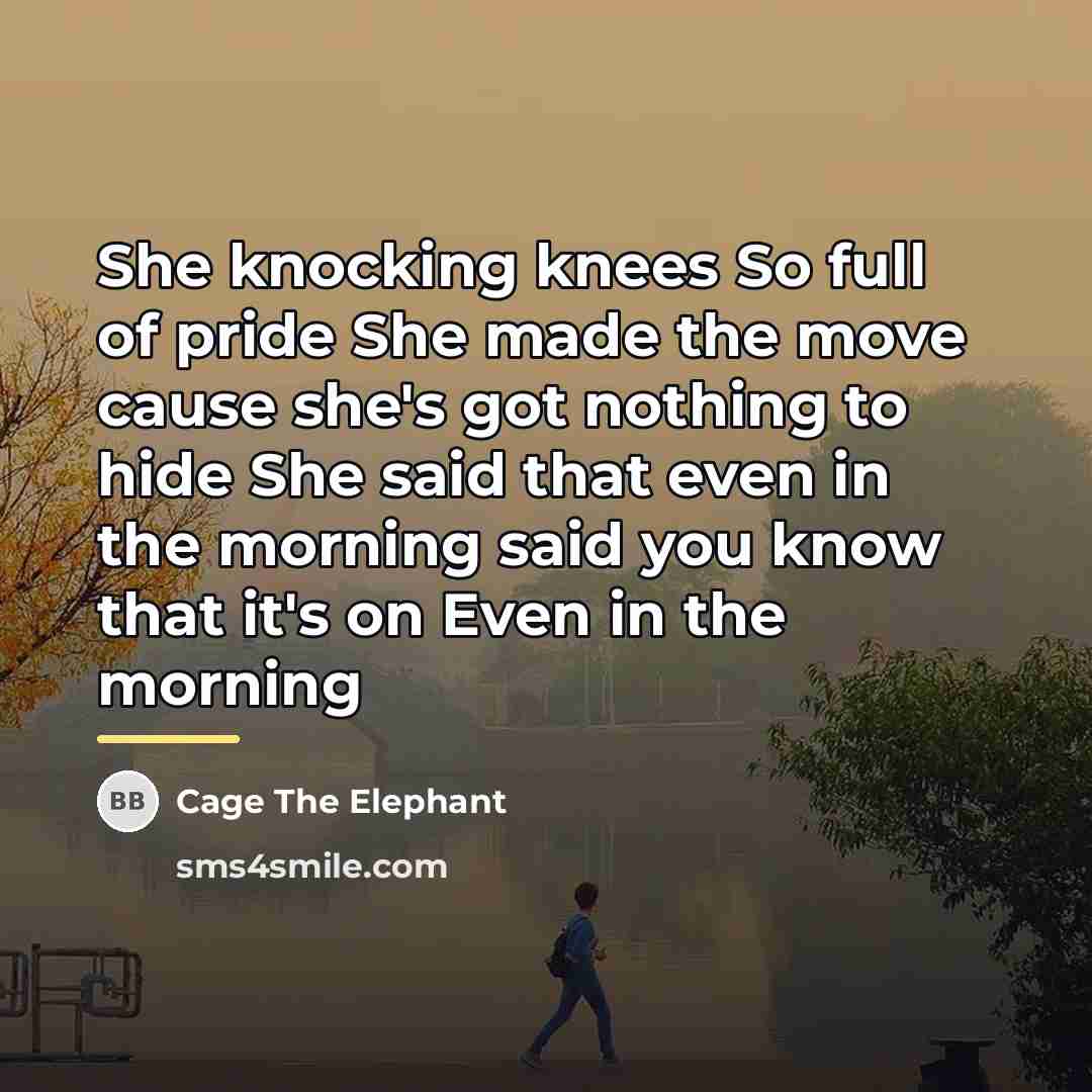 “She knocking knees So full of pride She made the…” quote by Cage The Elephant