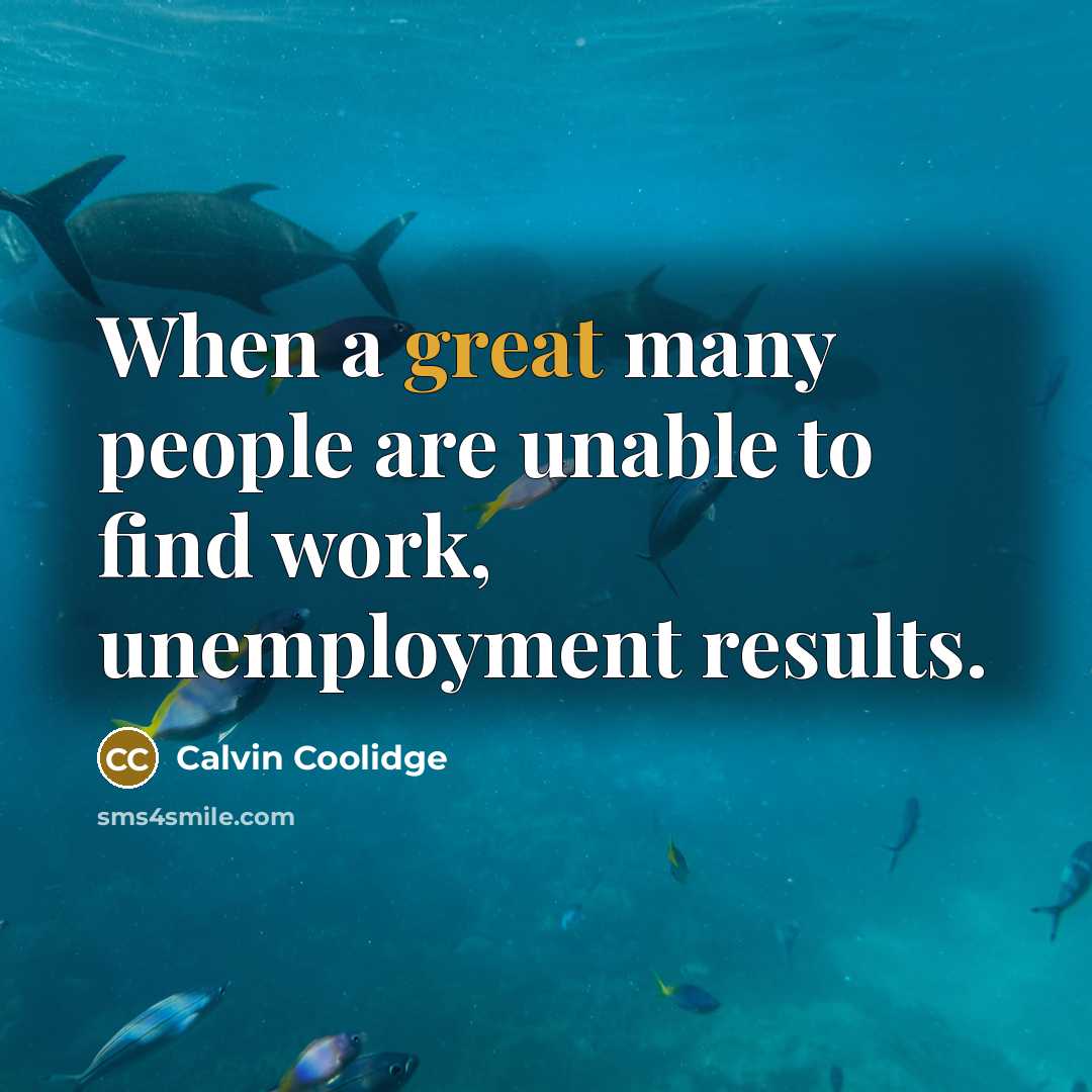 “When a great many people are unable to find work, unemployment results.” quote by Calvin Coolidge