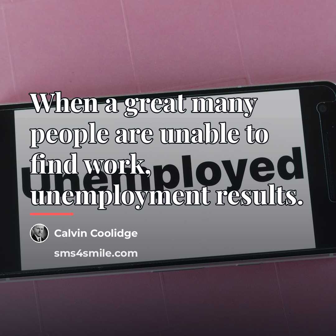 “When a great many people are unable to find work,…” quote by Calvin Coolidge