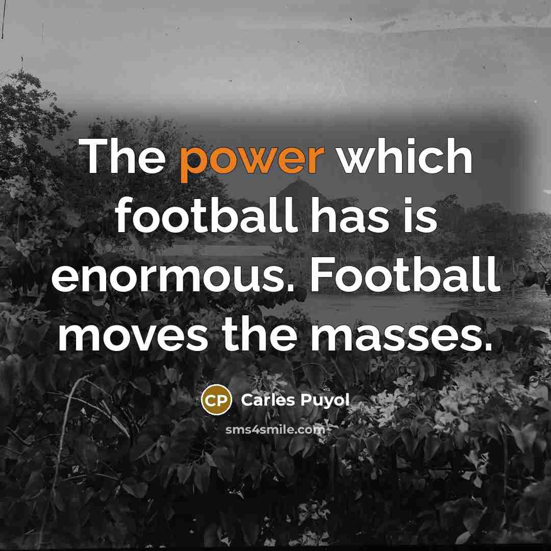 “The power which football has is enormous. Football moves the…” quote by Carles Puyol