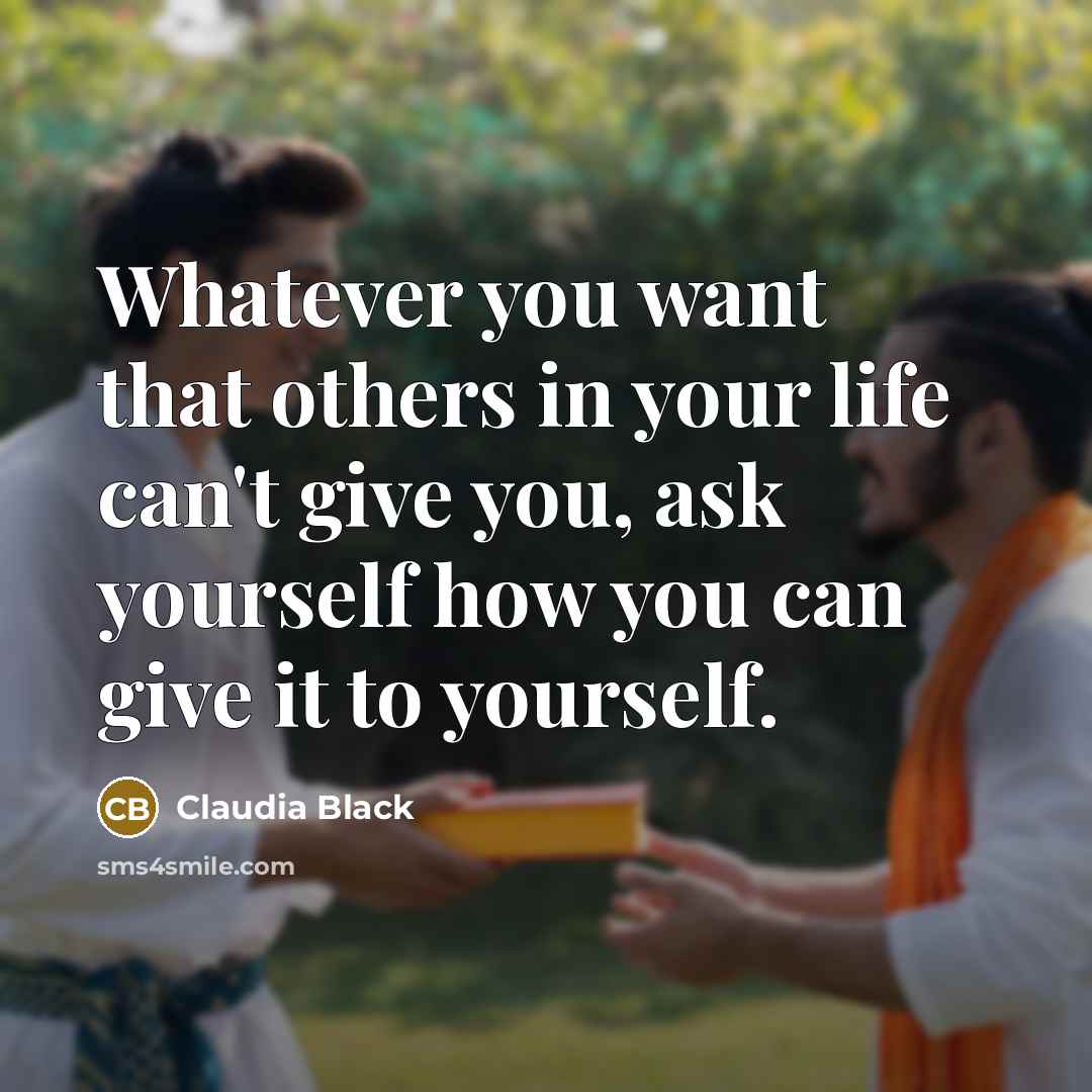 “Whatever you want that others in your life can't give…” quote by Claudia Black