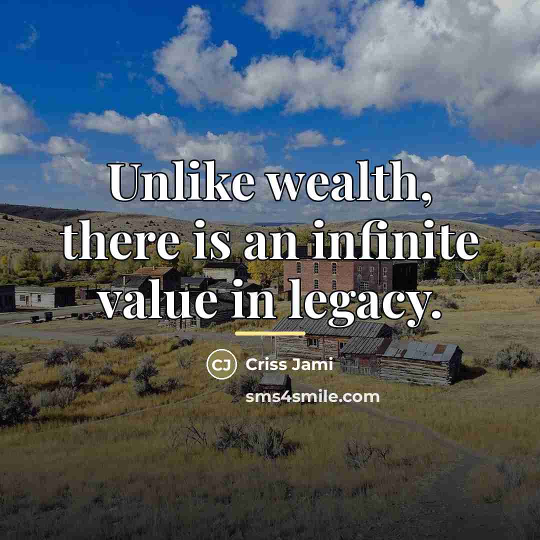 “Unlike wealth, there is an infinite value in legacy.…” quote by Criss Jami
