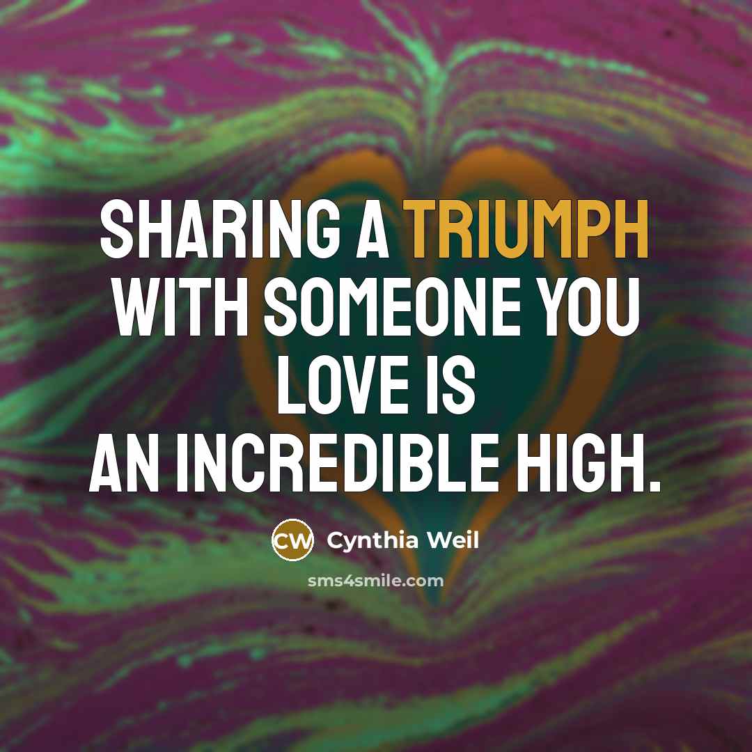 “Sharing a triumph with someone you love is an incredible…” quote by Cynthia Weil