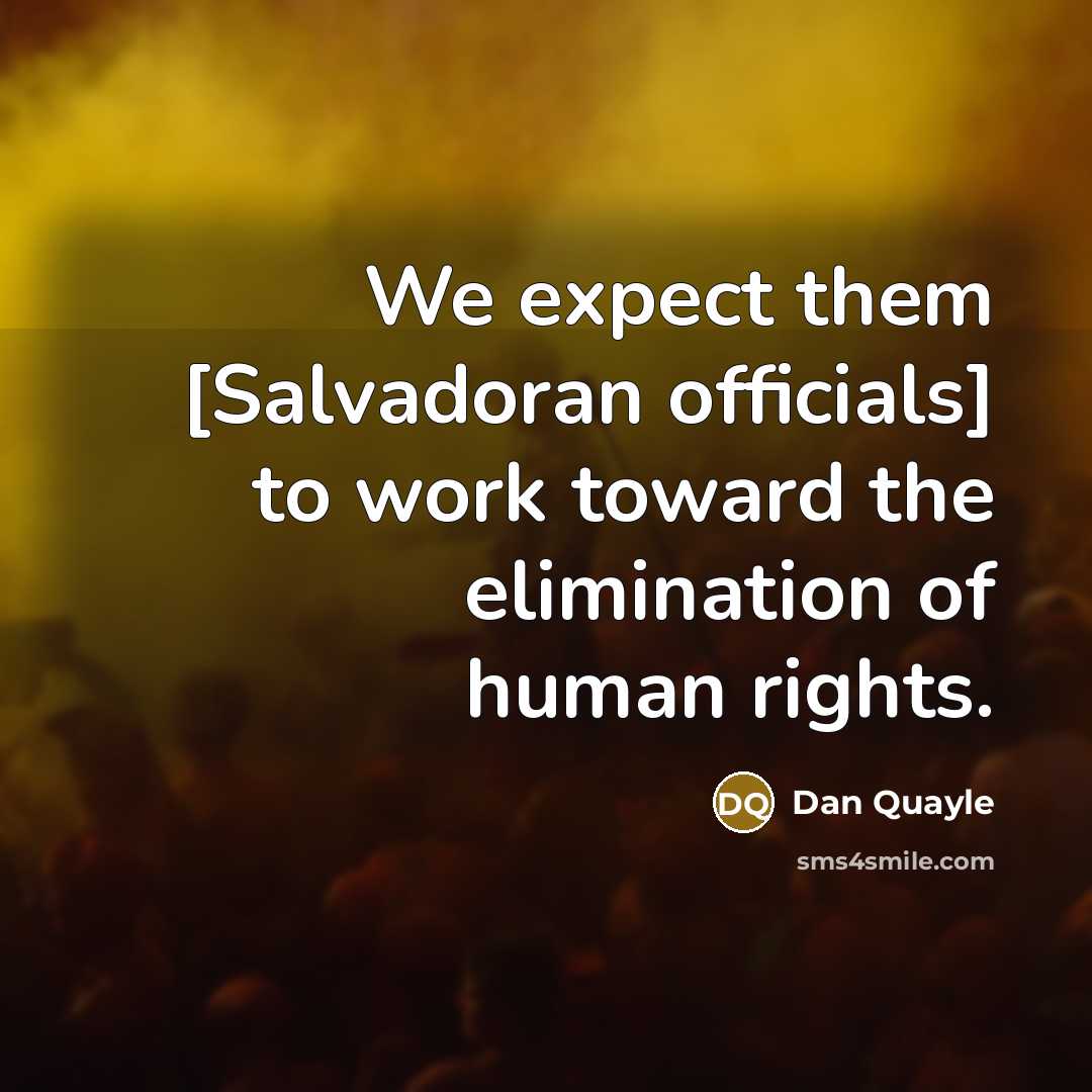 “We expect them [Salvadoran officials] to work toward the elimination…” quote by Dan Quayle