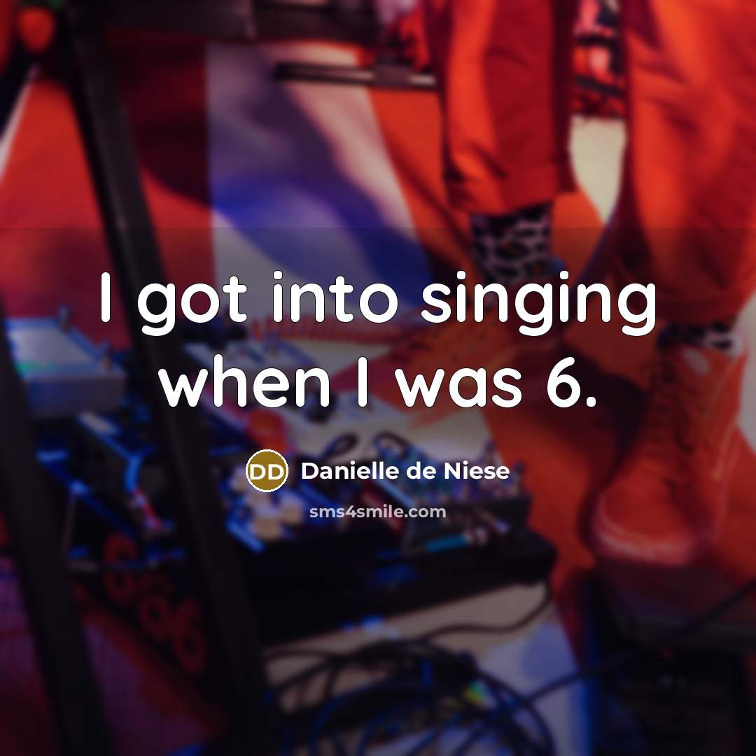 “I got into singing when I was 6.…” quote by Danielle de Niese