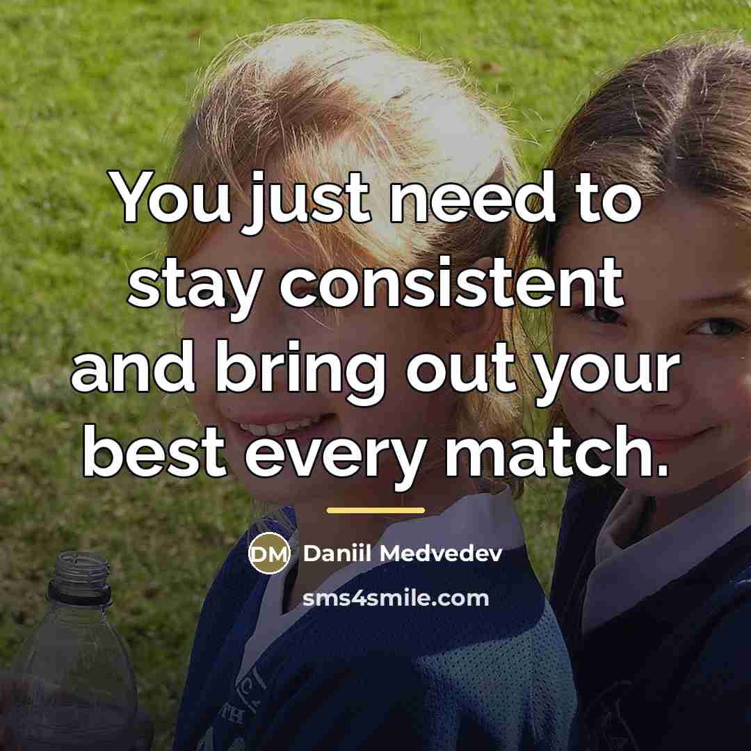 “You just need to stay consistent and bring out your…” quote by Daniil Medvedev