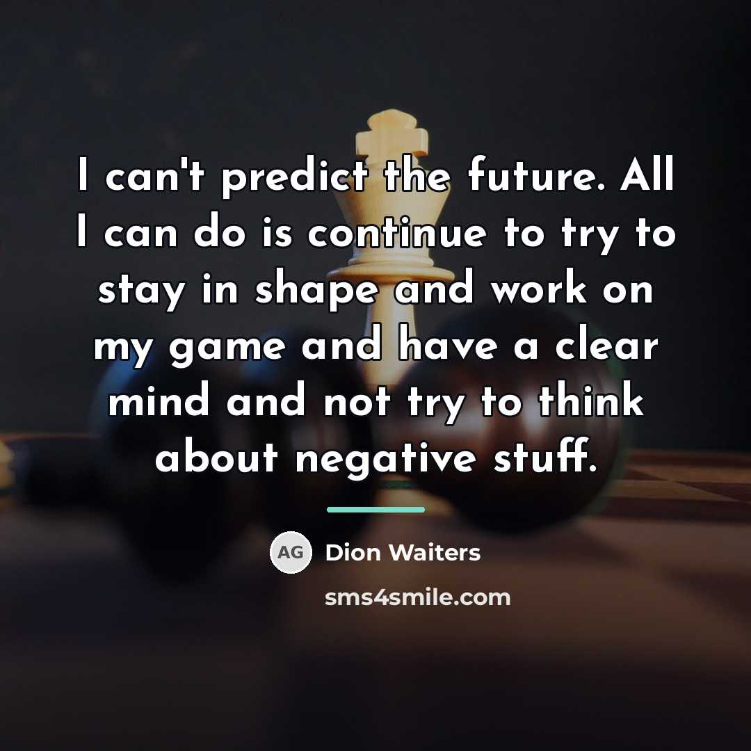 “I can't predict the future. All I can do is…” quote by Dion Waiters