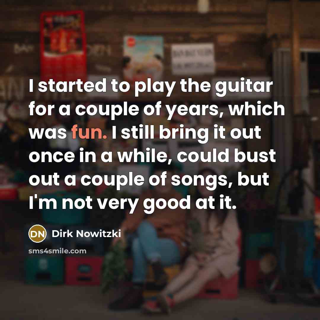 “I started to play the guitar for a couple of…” quote by Dirk Nowitzki