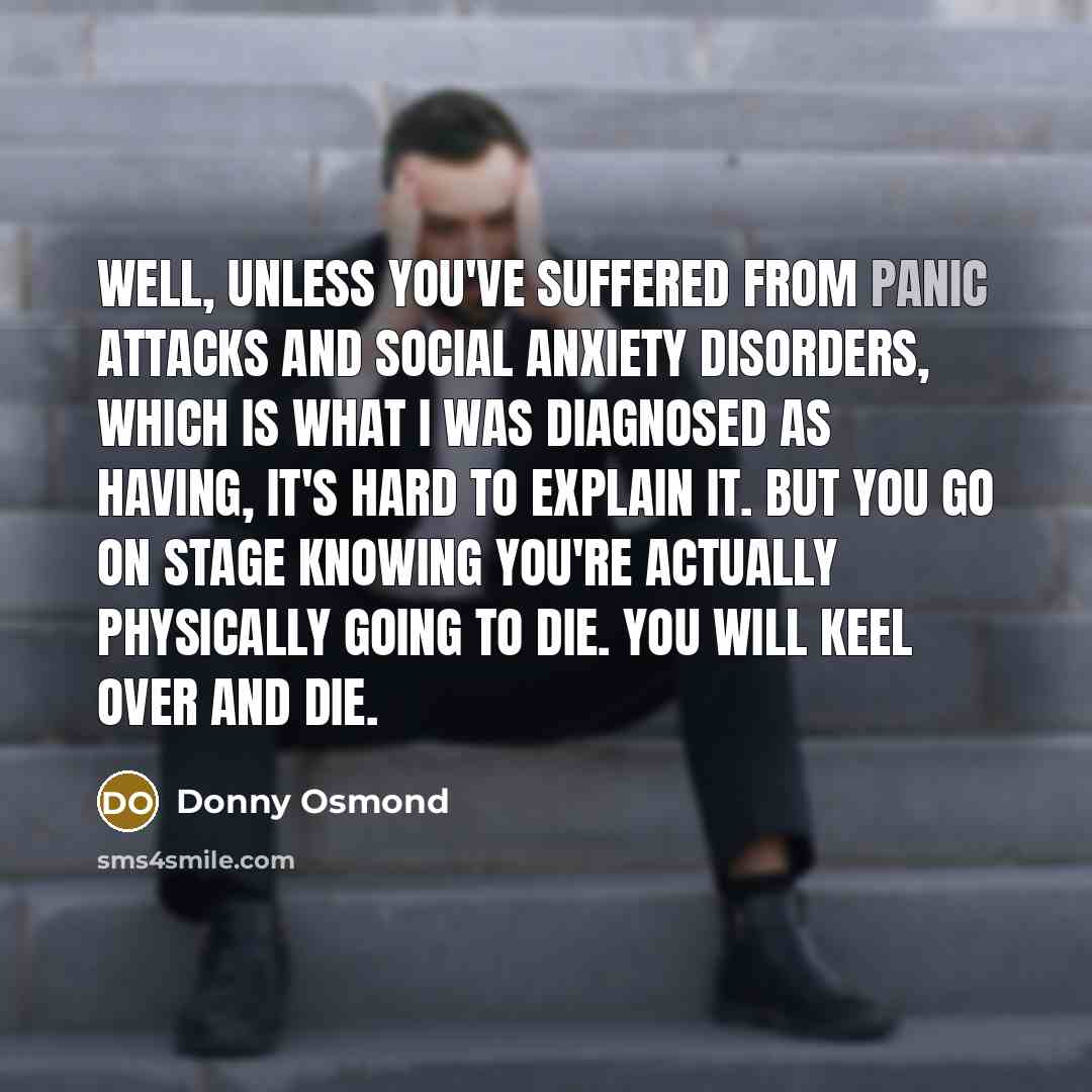 “Well, unless you've suffered from panic attacks and social anxiety…” quote by Donny Osmond
