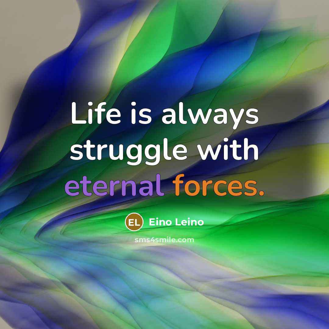 “Life is always struggle with eternal forces.” quote by Eino Leino